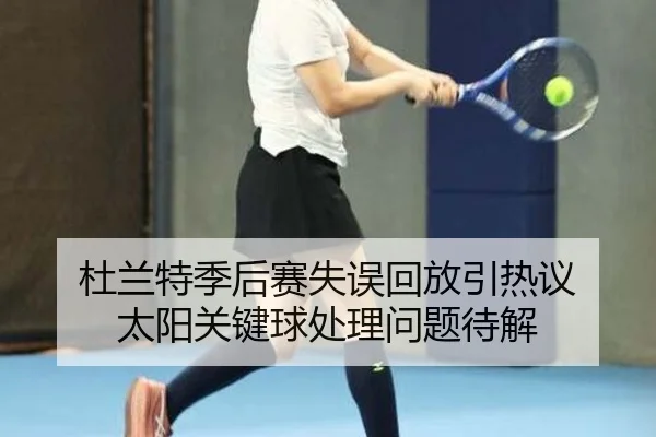 杜兰特季后赛失误回放引热议 太阳关键球处理问题待解